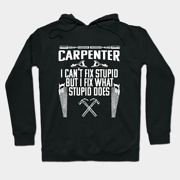 Carpenter - I Cant Fix Stupid But I Fix What Stupid Does Hoodie by Kudostees